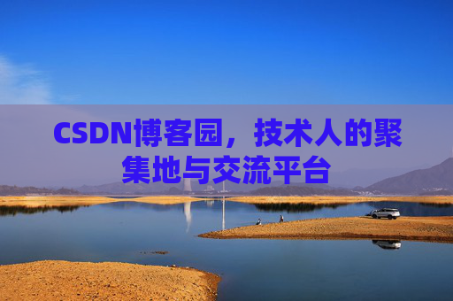 CSDN博客园,技术人的聚集地与交流平台 CSDN博客园,技术人的聚集地与交流平台